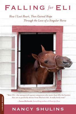 Read Falling For Eli How I Lost Heart Then Gained Hope Through The Love Of A Singular Horse By Nancy Shulins
