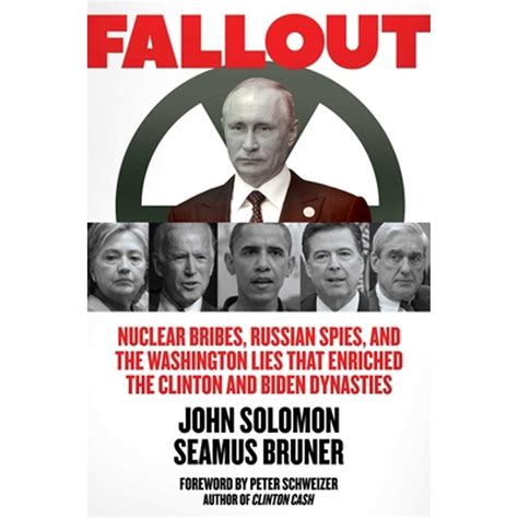 Read Online Fallout Nuclear Bribes Russian Spies And The Washington Lies That Enriched The Clinton And Biden Dynasties By John Solomon