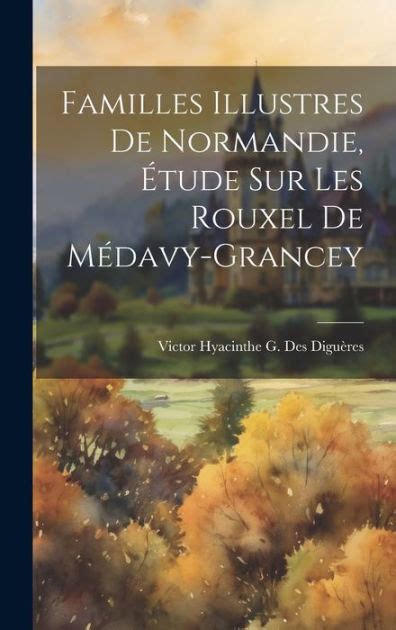 Familles illustres de normandie, étude sur les rouxel de médavy grancey. - Beginners guide to project based vouchers.