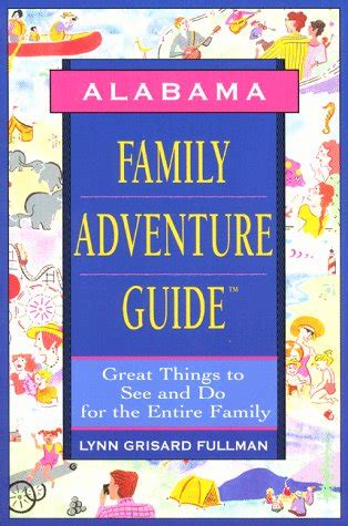 Read Online Family Adventure Guide Alabama Great Things To See And Do For The Entire Family By Lynn Grisard Fullman