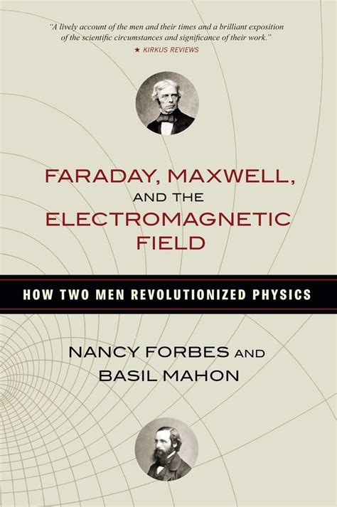 Download Faraday Maxwell And The Electromagnetic Field How Two Men Revolutionized Physics By Nancy Forbes