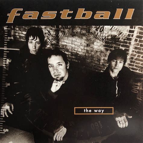 Fastball the way. Fastball: The Way: Directed by McG. With Fastball, Tony Scalzo, Joey Shuffield, Miles Zuniga. Fastball performs in the music video "The Way" from the album "All the Pain Money Can Buy" recorded for Hollywood Records. 