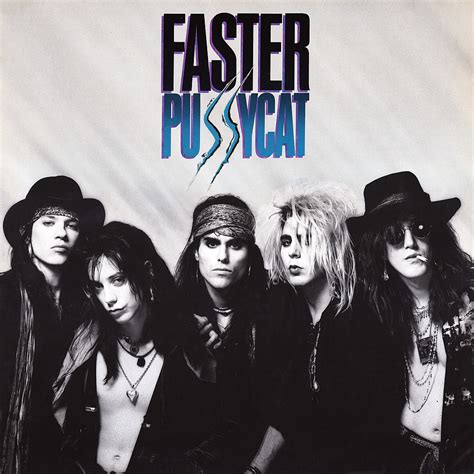Faster pussycat. Faster Pussycat (1987), was recorded on a low budget, with Poison producer Ric Browde, and was an infectious collection of Aerosmith/Rolling Stones influenced material, with the band's sense of humor shining through in "Bathroom Wall," … 