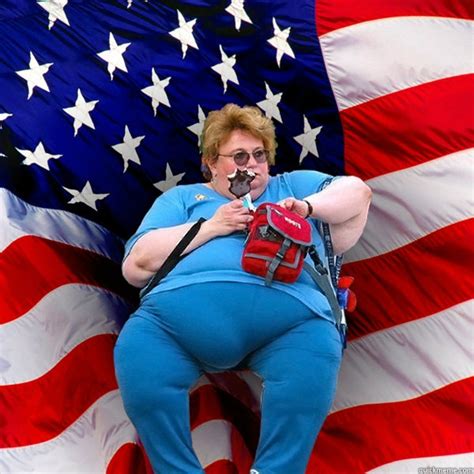 Fat american meme. Images tagged "fat america". Make your own images with our Meme Generator or Animated GIF Maker. Create. Make a Meme Make a GIF Make a Chart Make a Demotivational ... "fat america" Memes & GIFs. Make a meme Make a gif Make a chart Fat Americans . by glenhyderman. 3,798 views, 11 upvotes. 