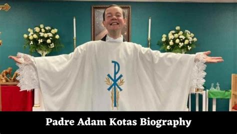 Father adam kotas wikipedia. Soy un Sacerdote católico con el propósito de compartir la palabra de Dios, el propósito de mi ministerio por 14 años ha sido el desarrollo de la espirituali... 