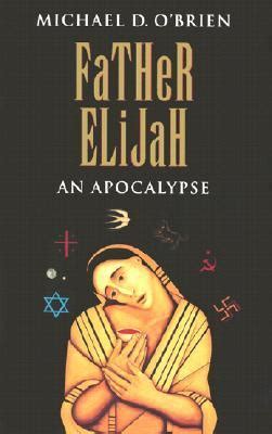 Read Father Elijah An Apocalypse Children Of The Last Days 4 By Michael D Obrien
