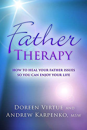 Read Father Therapy How To Heal Your Father Issues So You Can Enjoy Your Life By Doreen Virtue