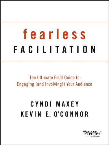 Download Fearless Facilitation The Ultimate Field Guide To Engaging And Involving Your Audience By Cyndi Maxey