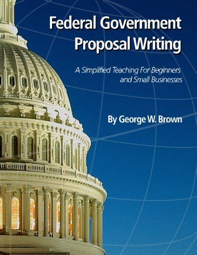 Read Online Federal Government Proposal Writing Learn Federal Proposal Writing From Ground Zero By Mr George W Brown