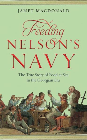 Read Feeding Nelsons Navy The True Story Of Food At Sea In The Georgian Era By Janet Macdonald