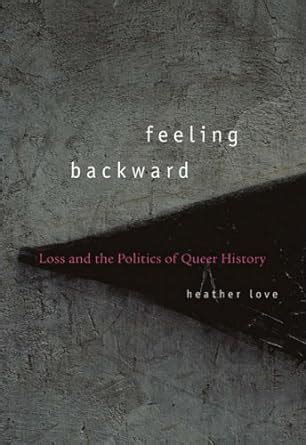 Read Feeling Backward Loss And The Politics Of Queer History By Heather Love