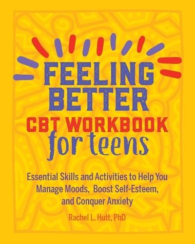 Read Feeling Better Cbt Workbook For Teens Essential Skills And Activities To Help You Manage Moods Boost Selfesteem And Conquer Anxiety By Rachel Hutt