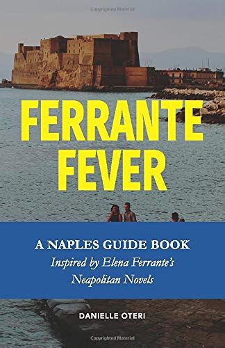 Read Online Ferrante Fever A Tour Of Naples Inspired By Elena Ferrantes Neapolitan Novels Feast On History By Danielle Oteri