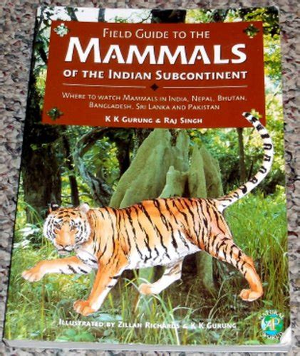 Download Field Guide To The Mammals Of The Indian Subcontinent Where To Watch Mammals In India Nepal Bhutan Bangladesh Sri Lanka And Pakistan By Kk Gurung
