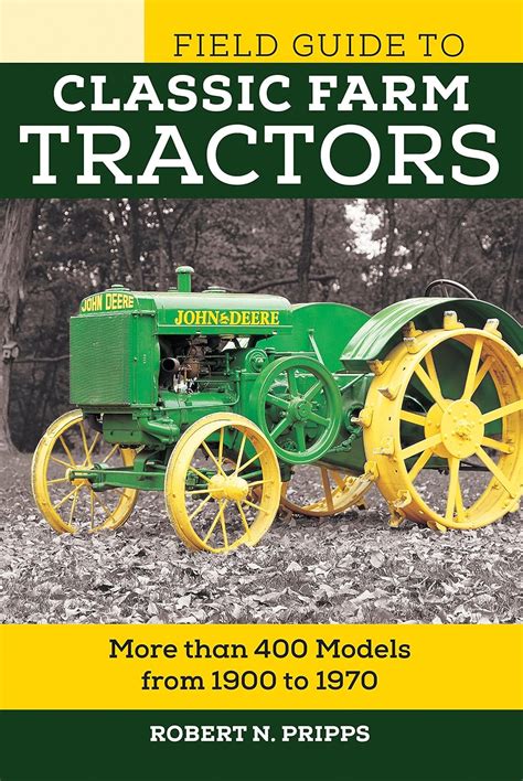 Read Online Field Guide To Classic Farm Tractors More Than 400 Models From 1900 To 1970 By Robert N Pripps
