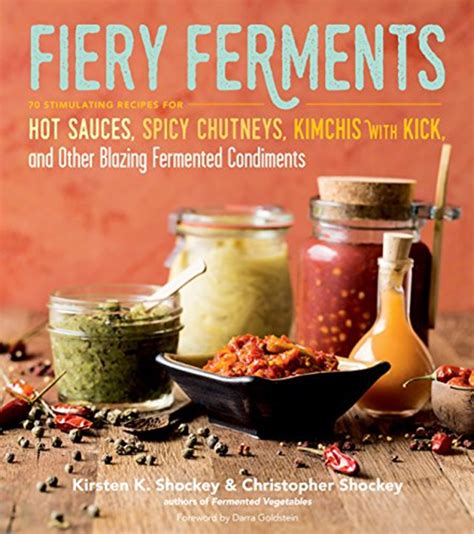Read Fiery Ferments 70 Stimulating Recipes For Hot Sauces Spicy Chutneys Kimchis With Kick And Other Blazing Fermented Condiments By Kirsten K Shockey