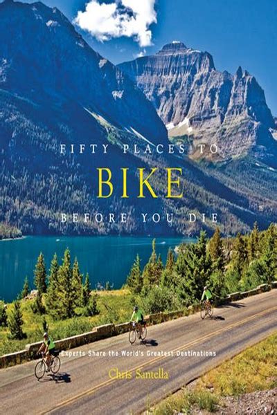 Full Download Fifty Places To Bike Before You Die Biking Experts Share The Worlds Greatest Destinations By Chris Santella