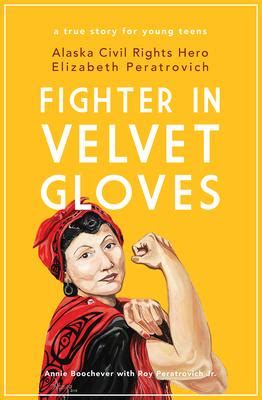 Read Online Fighter In Velvet Gloves Alaska Civil Rights Hero Elizabeth Peratrovich By Annie Boochever
