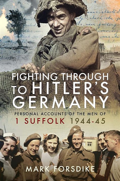 Full Download Fighting Through To Hitlers Germany Personal Accounts Of The Men Of 1 Suffolk 194445 By Mark Forsdike