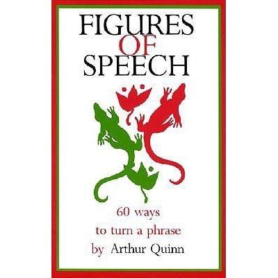 Read Online Figures Of Speech 60 Ways To Turn A Phrase By Arthur Quinn