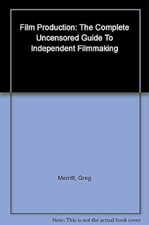 Read Online Film Production The Complete Uncensored Guide To Filmmaking By Greg Merritt