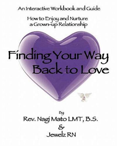 Finding Your Way Back To Love An Interactive Workbook And Guide How To Enjoy And Nurture A Grown Up