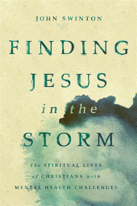 Read Online Finding Jesus In The Storm The Spiritual Lives Of Christians With Mental Health Challenges By John Swinton