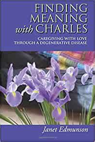 Download Finding Meaning With Charles Caregiving With Love Through A Degenerative Disease By Janet Edmunson