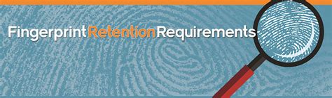 Finger print check.  Fingerprint Retention Requirements Fingerprint retention is separate fro...
