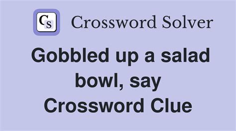 Finished a salad bowl, say - crossword puzzle clues & answers