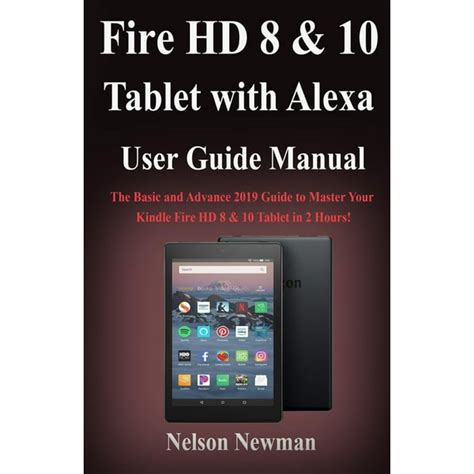 Full Download Fire Hd 8  10 Tablet With Alexa User Guide Manual The Basic And Advance 2019 Guide To Master Your Kindle Fire Hd 8  10 Tablet In 2 Hours By Nelson Newman