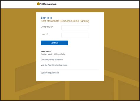 Sign in to. First Merchants Business Online Banking. Company ID: User ID: Need Help? Contact us at 1.800.205.3464. View our privacy statement. Visit the First Merchants website.. 
