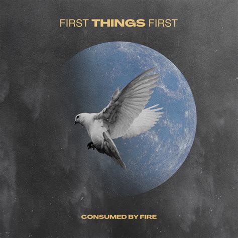 First things first consumed by fire. Things To Know About First things first consumed by fire. 
