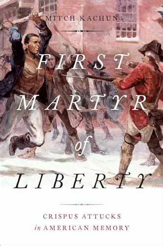 Full Download First Martyr Of Liberty Crispus Attucks In American Memory By Mitch Kachun