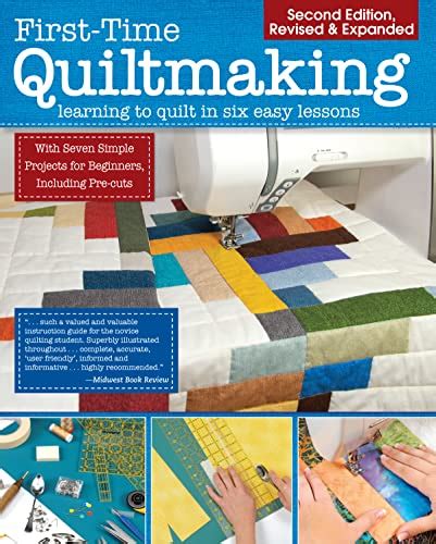 Read Online Firsttime Quiltmaking New Edition Learning To Quilt In Six Easy Lessons By Editors At Landauer Publishing