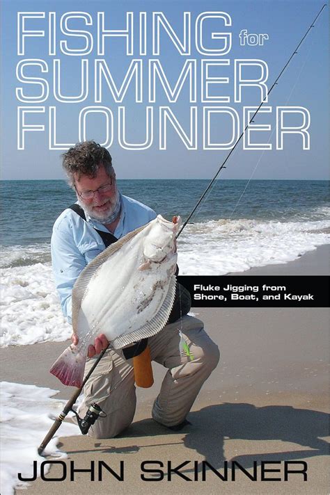 Read Online Fishing For Summer Flounder Fluke Jigging From Shore Boat And Kayak By John    Skinner