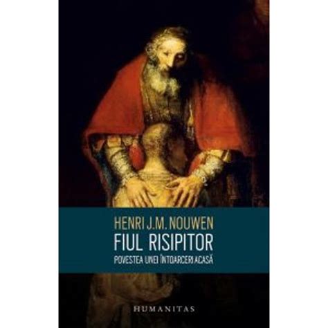 Fiul risipitor. Povestea unei intoarceri acasa - Henri J.M. Nouwen …