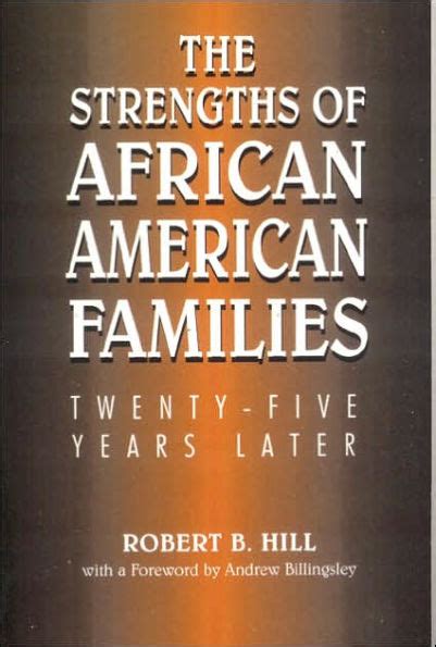 THE STRENGTHS OF AFRICAN AMERICAN FAMILIES, TWENTY- FIVE YEARS LATER BY ROBERT B. HILL LANHAM, MD: UNIVERSITY PRESS OF AMERICA (1999) Reviewed by James B. Stewart For almost 30 years, Robert B. Hill has been an unmovable buoy in the turbulent sea of scholarship exploring the structure, status, and functioning of black families. While others ....