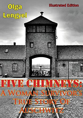 Full Download Five Chimneys A Woman Survivors True Story Of Auschwitz By Olga Lengyel