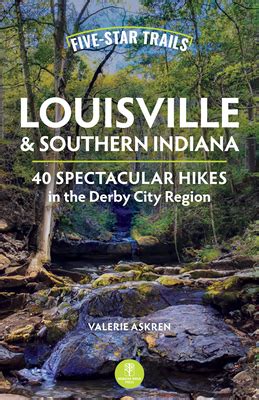 Read Online Fivestar Trails Louisville And Southern Indiana Your Guide To The Areas Most Beautiful Hikes By Valerie Askren