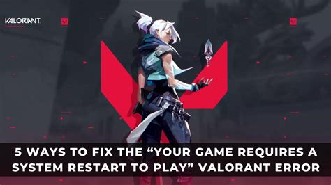Fix Your Game Requires A System Restart To Play Valorant Error on