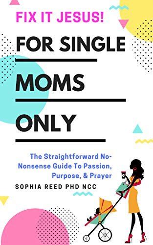 Full Download Fix It Jesus For Single Moms Only The Straightforward Nononsense Guide To Passion Purpose  Prayer By Sophia  Reed