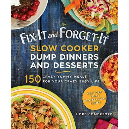 Read Online Fixit And Forgetit Slow Cooker Dump Dinners And Desserts 150 Crazy Yummy Meals For Your Crazy Busy Life By Hope Comerford