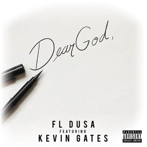 Kevin Gates Lyrics. "Dear God". (feat. Dusa) Shit I love you for lovin it ya heard me cos I love this shit I'll sit in here all day, I ain't. I don't need no bitch, no nothing. Now when I get, now I ain't gonna lie when I get somewhere else I prolly be ef'd out on that phone, ya heard me. Yeah. . 