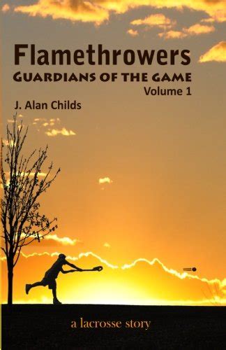 Full Download Flamethrowers  Guardians Of The Game A Lacrosse Story By J Alan Childs