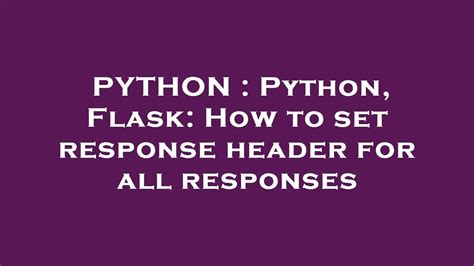 Flask request headers.  We can set the response headers for all responses in Python Flask applic...