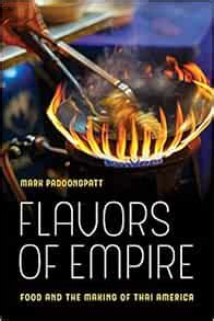 Read Online Flavors Of Empire Food And The Making Of Thai America By Mark Padoongpatt