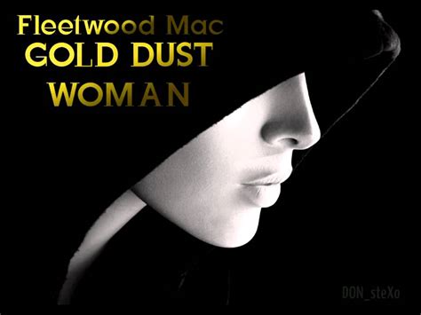 Fleetwood mac gold dust woman. Song: Gold dust woman Artist: Fleetwood Mac Composer: Stevie Nicks Album: Rumours Tabbed by DJ 3rd July 2015 To hear the song, ... -----| [Verse 1] Dsus2 G/B Cadd9 G/B Rock on gold dust woman, take your silver spoon, Dsus2 Bb/D Dsus2 Bb/D Dig your grave, | / / / / | / / / / | / / / / | Dsus2 G/B Cadd9 ... 