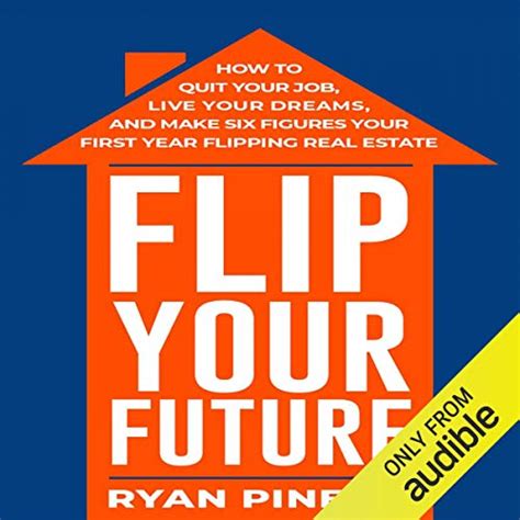 Download Flip Your Future How To Quit Your Job Live Your Dreams And Make Six Figures Your First Year Flipping Real Estate By Ryan Pineda
