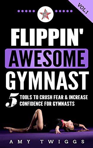 Read Online Flippin Awesome Gymnast 5 Tools To Crush Fear  Increase Confidence For Gymnasts By Amy Twiggs